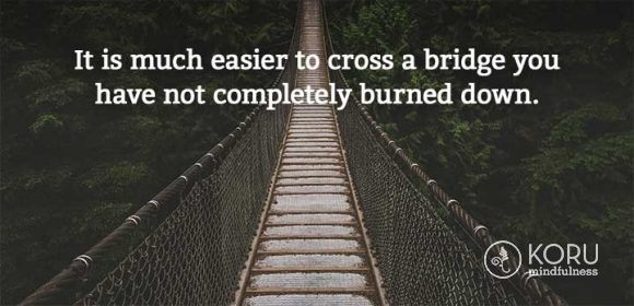 It is much easier to cross a bridge you have not completely burned down.