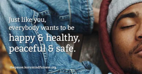 Just like you, everybody wants to be happy & healthy, peaceful & safe.