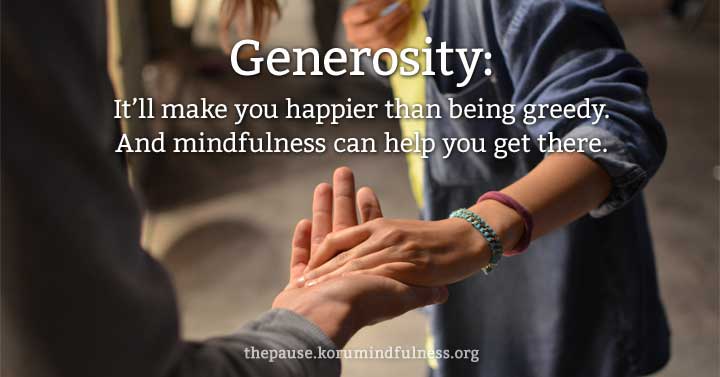 Generosity: It’ll make you happier than being greedy.And mindfulness can help you get there.