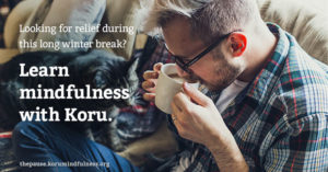 Learn mindfulness with Koru Mindfulness this winter break.